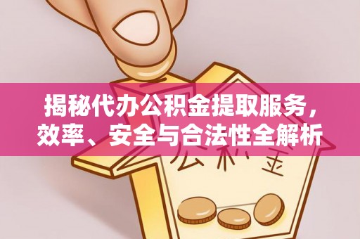 碑林揭秘代办公积金提取服务，效率、安全与合法性全解析